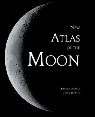 New Atlas of the Moon - Legault, Thierry (Photographer), and Brunier, Serge (Text by)