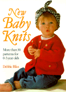 New Baby Knits: More Than 30 Patterns for 0-3 Year Olds