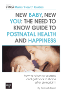 New Baby, New You: The Need to Know Guide to Postnatal Health and Happiness: How to Return to Exercise and Get Back in Shape After Giving Birth