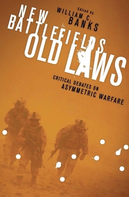 New Battlefields/Old Laws: Critical Debates on Asymmetric Warfare - Banks, William (Editor)