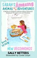 New Beginnings: Book 7 in the Series Sarah's Amazing Animal Adventures: A Series of Children's Stories About Character Displayed Through Love and Kindness