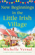 New Beginnings in the Little Irish Village: A completely addictive and gorgeous feel-good romance