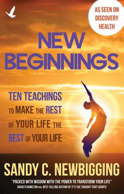 New Beginnings: Ten Teachings for Making the Rest of Your Life the Best of Your Life - Newbigging, Sandy C.