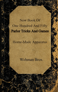 New Book Of One Hundred And Fifty Parlor Tricks And Games: Home-Made Apparatus