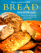 New Bread Machine Book: Delicious and Nourishing Bread Recipes to Home-Bake, at the Touch of a Switch