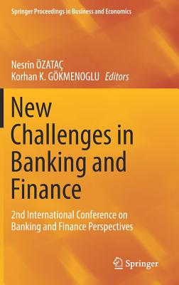 New Challenges in Banking and Finance: 2nd International Conference on Banking and Finance Perspectives - zata, Nesrin (Editor), and Gkmenoglu, Korhan K (Editor)