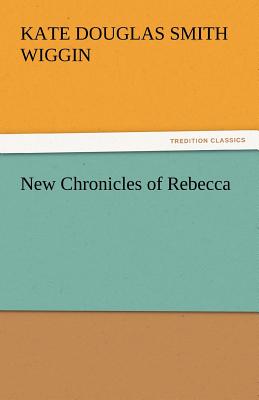 New Chronicles of Rebecca - Wiggin, Kate Douglas Smith