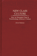 New Class Culture: How an Emergent Class Is Transforming America's Culture