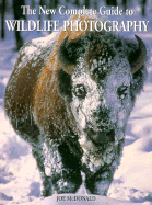 New Complete Guide to Wildlife Photography: How to Get Close and Capture Animals on Film
