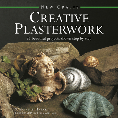 New Crafts: Creative Plasterwork: 25 Beautiful Projects Shown Step by Step - Harvey, Stephanie, and Williams, Peter, Dr. (Photographer)