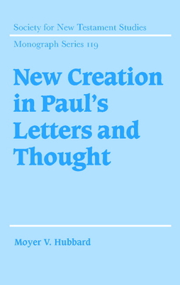 New Creation in Paul's Letters and Thought - Hubbard, Moyer V.