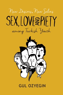 New Desires, New Selves: Sex, Love, and Piety Among Turkish Youth - Ozyegin, Gul
