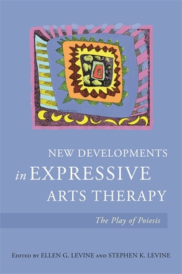 New Developments in Expressive Arts Therapy: The Play of Poiesis - Levine, Stephen K (Editor), and Levine, Ellen G (Editor), and Atkins, Sally (Contributions by)