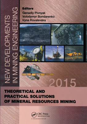 New Developments in Mining Engineering 2015: Theoretical and Practical Solutions of Mineral Resources Mining - Pivnyak, Genadiy (Editor), and Bondarenko, Volodymyr (Editor), and Kovalevska, Iryna (Editor)