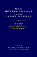 New Developments in the Labor Market: Toward a New Institutional Paradigm - McKersie, Robert B, Professor (Editor), and Abraham, Katherine (Editor), and Abraham, Katharine (Editor)