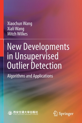 New Developments in Unsupervised Outlier Detection: Algorithms and Applications - Wang, Xiaochun, and Wang, Xiali, and Wilkes, Mitch