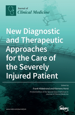 New Diagnostic and Therapeutic Approaches for the Care of the Severely Injured Patient - Hildebrand, Frank (Guest editor), and Horst, Klemens (Guest editor)