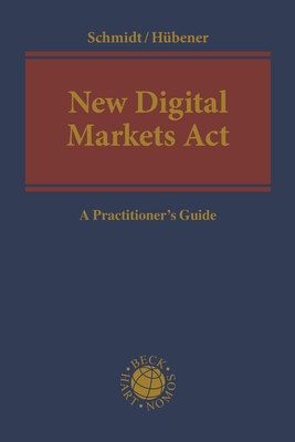 New Digital Markets Act: A Practitioner's Guide - Schmidt, Jens Peter, Dr. (Editor), and Hbener, Fabian (Editor)