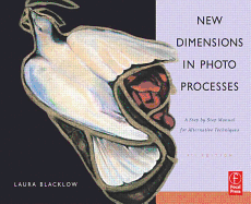 New Dimensions in Photo Processes: A Step-By-Step Manual for Alternative Techniques