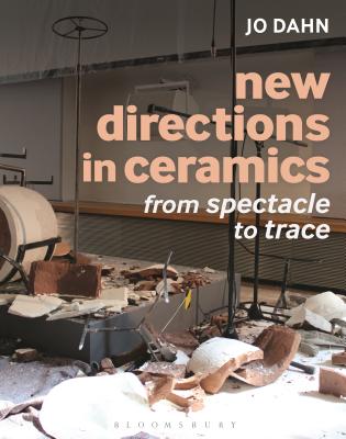 New Directions in Ceramics: From Spectacle to Trace - Dahn, Jo