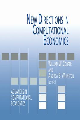 New Directions in Computational Economics - Cooper, William W (Editor), and Whinston, Andrew B, Ph.D. (Editor)