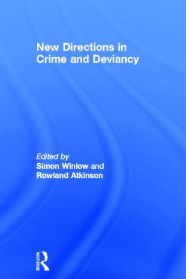 New Directions in Crime and Deviancy - Winlow, Simon (Editor), and Atkinson, Rowland (Editor)