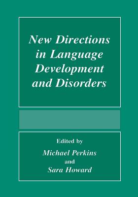 New Directions in Language Development and Disorders - Perkins, Michael (Editor), and Howard, Sara, Dr. (Editor)