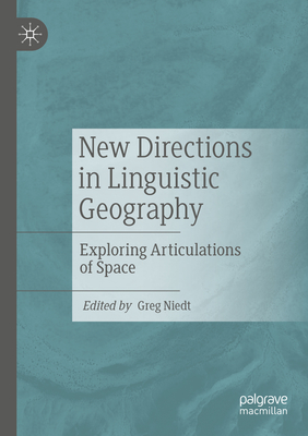 New Directions in Linguistic Geography: Exploring Articulations of Space - Niedt, Greg (Editor)