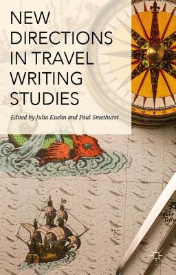 New Directions in Travel Writing Studies - Smethurst, Paul, Prof. (Editor), and Kuehn, Julia (Editor)