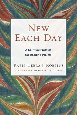 New Each Day: A Spiritual Practice for Reading Psalms - Robbins, Debra J, and Weiss, Andrea L (Foreword by)