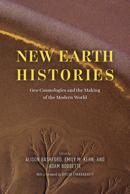 New Earth Histories: Geo-Cosmologies and the Making of the Modern World - Bashford, Alison (Editor), and Kern, Emily M (Editor), and Bobbette, Adam (Editor)