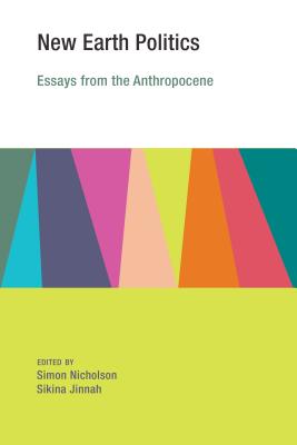 New Earth Politics: Essays from the Anthropocene - Nicholson, Simon (Editor), and Jinnah, Sikina (Editor), and Conca, Ken (Contributions by)