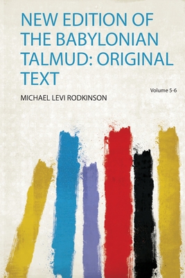 New Edition of the Babylonian Talmud: Original Text - Rodkinson, Michael Levi