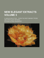 New Elegant Extracts: A Unique Selection ... from the Most Eminent Prose and Epistolary Writers