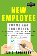 New Employee Forms and Documents: Completing I-9 Forms, W-4 Forms, and other New Hire Paperwork for Managers, Supervisors, and Business Owners
