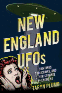 New England UFOs: Sightings, Abductions, and Other Strange Phenomena