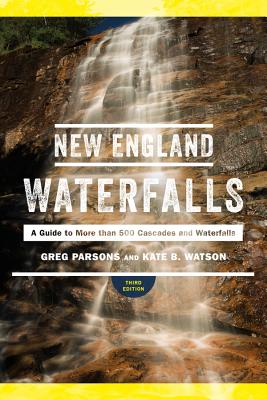 New England Waterfalls: A Guide to More Than 500 Cascades and Waterfalls - Parsons, Greg, and Watson, Kate B