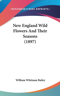 New England Wild Flowers And Their Seasons (1897) - Bailey, William Whitman