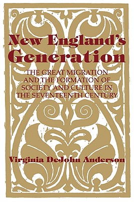 New England's Generation: The Great Migration and the Formation of Society and Culture in the Seventeenth Century - Anderson, Virginia DeJohn