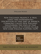 New Englands Prospect: A True, Lively, and Experimentall Description of That Part of America, Commonly Called New England; Discovering the State of That Countrie, Both as It Stands to Our New-Come English Planters, and to the Old Native Inhabitants