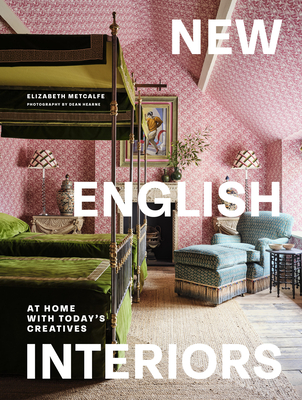 New English Interiors: At Home with Today's Creatives - Metcalfe, Elizabeth, and Hearne, Dean (Photographer)