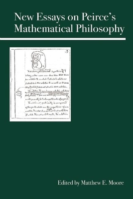 New Essays on Peirce's Mathematical Philosophy - Moore, Matthew E (Editor)