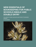 New Essentials of Bookkeeping for Public Schools Single and Double Entry: Including Forms and Explanations of Business Papers