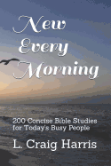 New Every Morning: 200 Concise Bible Studies for Today's Busy People