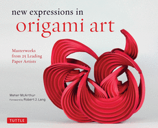 New Expressions in Origami Art: Masterworks from 25 Leading Paper Artists