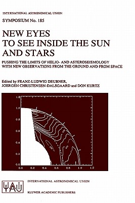 New Eyes to See Inside the Sun and Stars: Pushing the Limits of Helio- And Asteroseismology with New Observations from the Ground and from Space Proceedings of the 185th Symposium of the International Astronomical Union, Held in Kyoto, Japan, August 18... - Deubner, Franz-Ludwig (Editor), and Christensen-Dalsgaard, Jrgen (Editor), and Kurtz, Don (Editor)