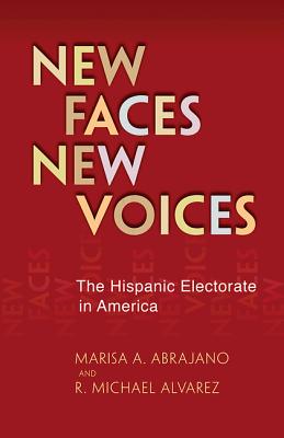 New Faces, New Voices: The Hispanic Electorate in America - Abrajano, Marisa A, and Alvarez, R Michael