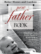 New Father Book: What Every New Father Needs to Know to Be a Good Dad - Horn, Wade F, Ph.D., and Rosenberg, Jeffrey, and Better Homes and Gardens (Editor)