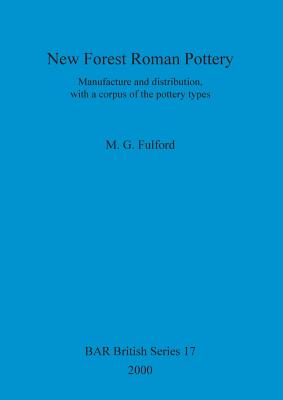 New Forest Roman Pottery: Manufacture and distribution, with a corpus of the pottery types - Fulford, M G