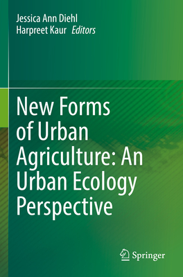 New Forms of Urban Agriculture: An Urban Ecology Perspective - Diehl, Jessica Ann (Editor), and Kaur, Harpreet (Editor)